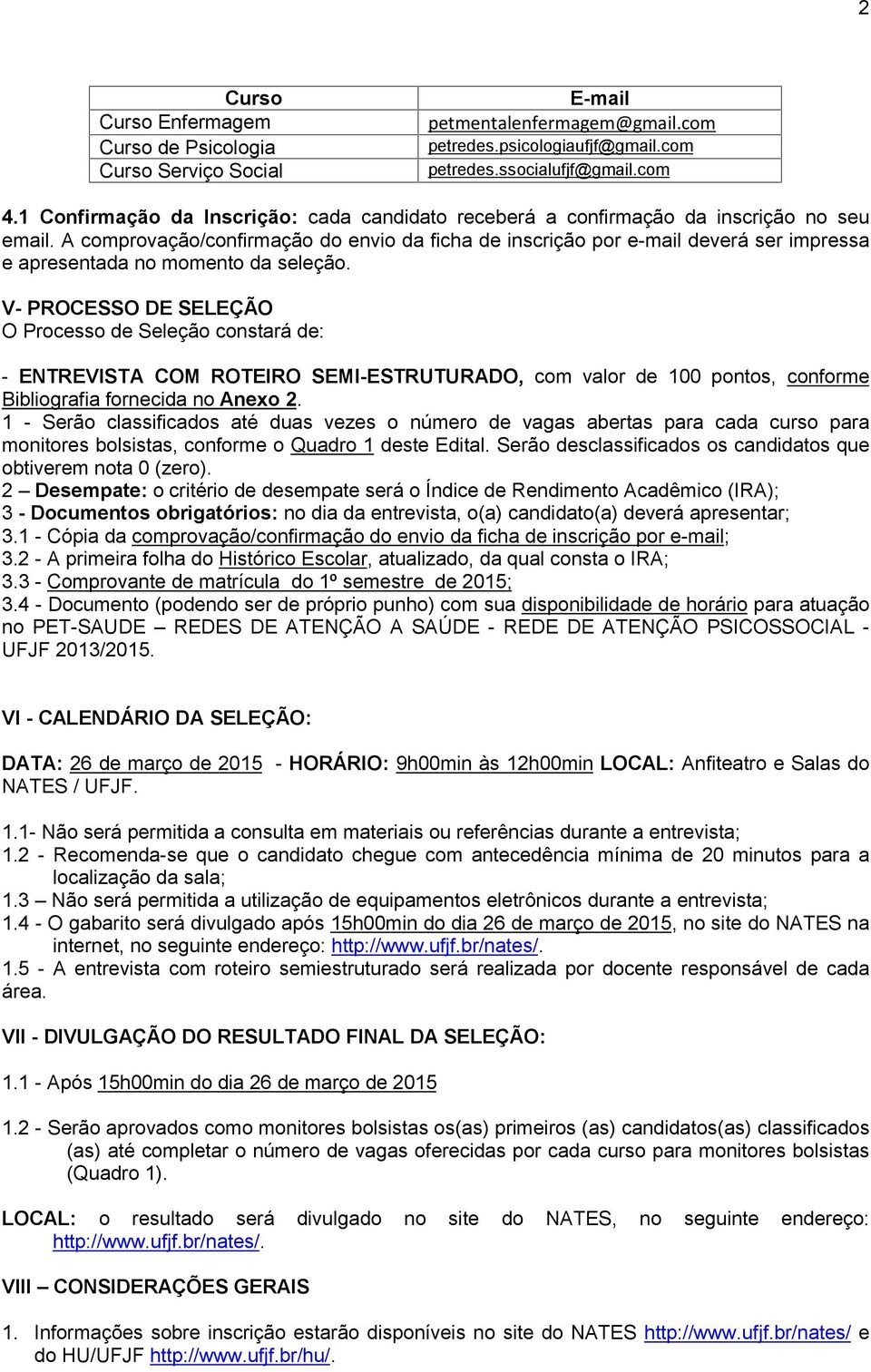 A comprovação/confirmação do envio da ficha de inscrição por e-mail deverá ser impressa e apresentada no momento da seleção.