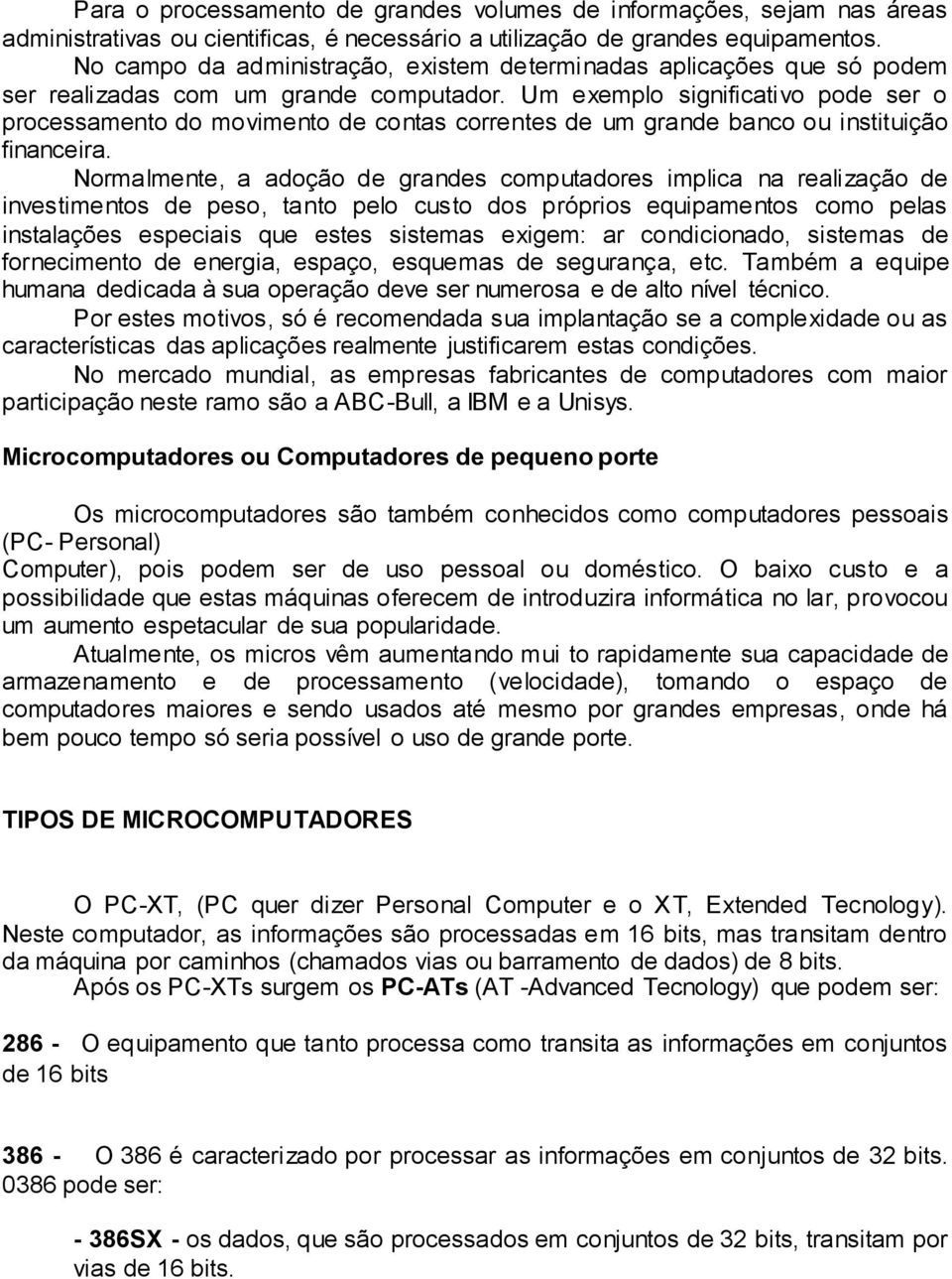 Um exemplo significativo pode ser o processamento do movimento de contas correntes de um grande banco ou instituição financeira.