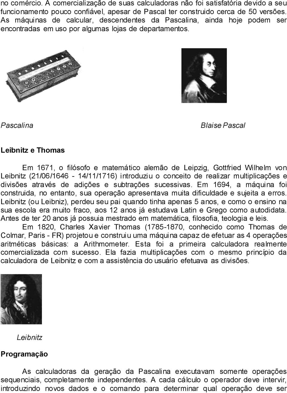 Pascalina Blaise Pascal Leibnitz e Thomas Em 1671, o filósofo e matemático alemão de Leipzig, Gottfried Wilhelm von Leibnitz (21/06/1646-14/11/1716) introduziu o conceito de realizar multiplicações e