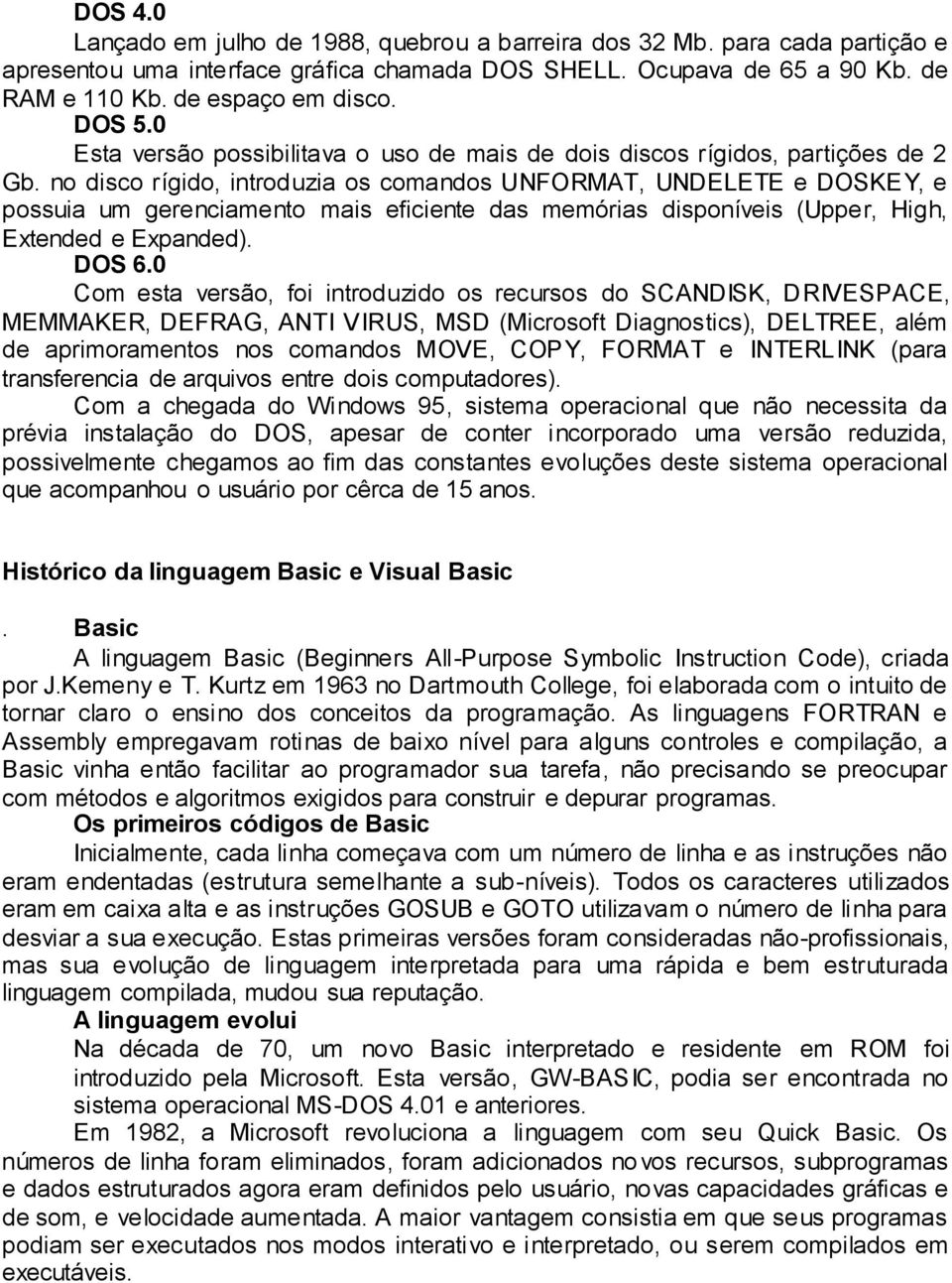 no disco rígido, introduzia os comandos UNFORMAT, UNDELETE e DOSKEY, e possuia um gerenciamento mais eficiente das memórias disponíveis (Upper, High, Extended e Expanded). DOS 6.