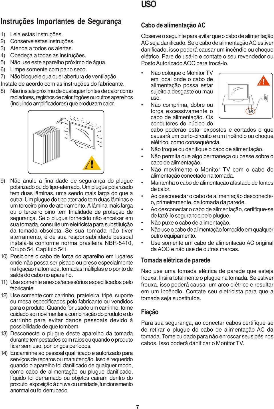 8) Não instale próximo de quaisquer fontes de calor como radiadores, registros de calor, fogões ou outros aparelhos (incluindo amplificadores) que produzam calor.