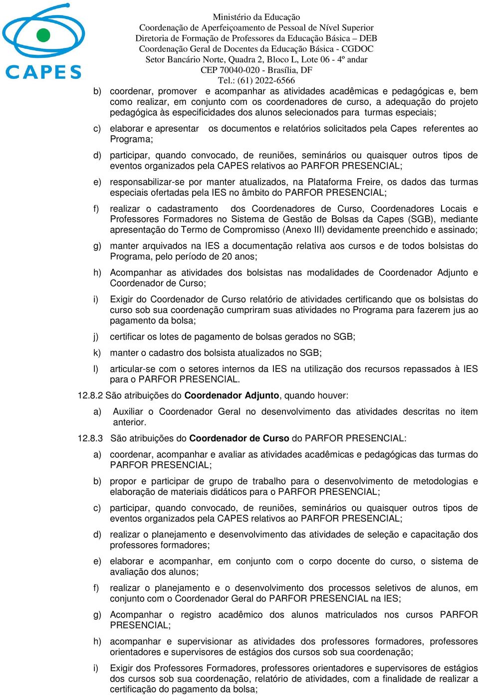 ou quaisquer outros tipos de eventos organizados pela CAPES relativos ao PARFOR PRESENCIAL; e) responsabilizar-se por manter atualizados, na Plataforma Freire, os dados das turmas especiais ofertadas