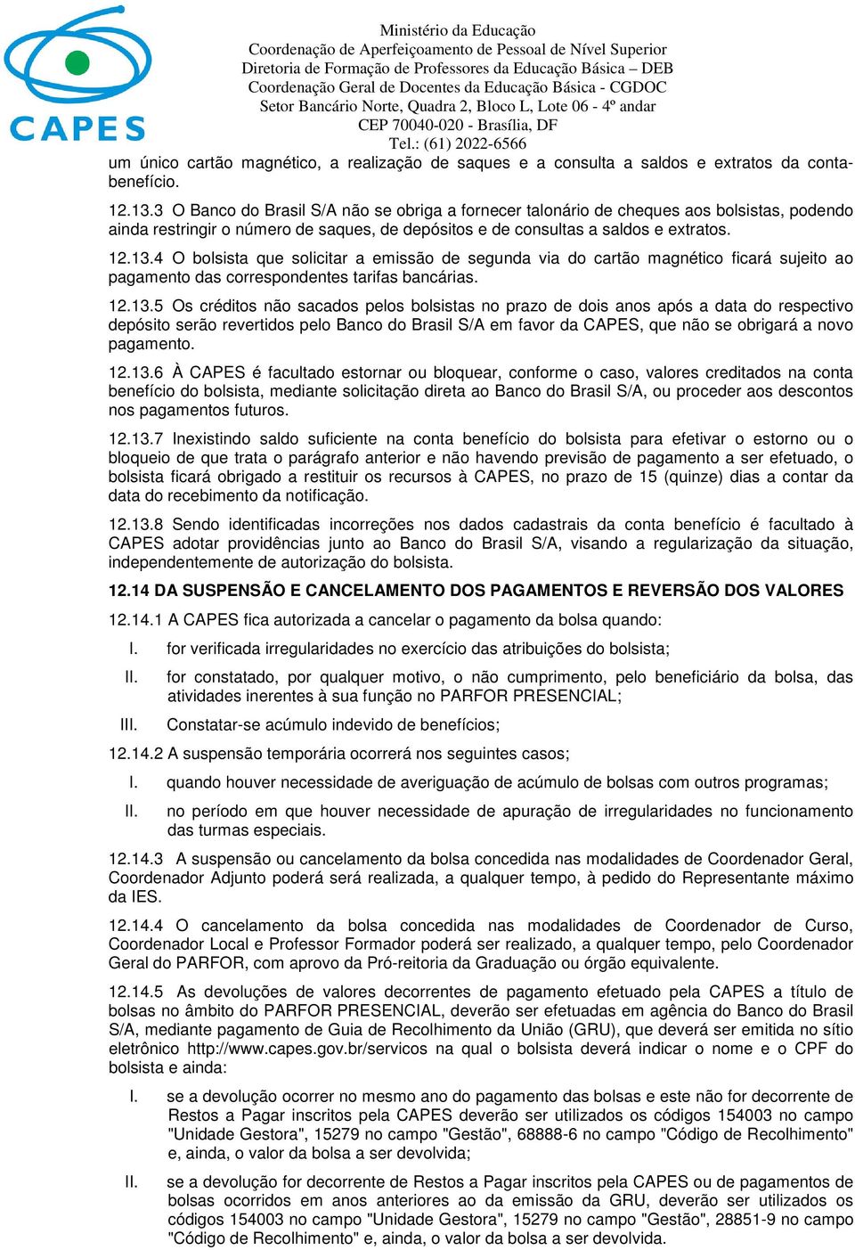 4 O bolsista que solicitar a emissão de segunda via do cartão magnético ficará sujeito ao pagamento das correspondentes tarifas bancárias. 12.13.