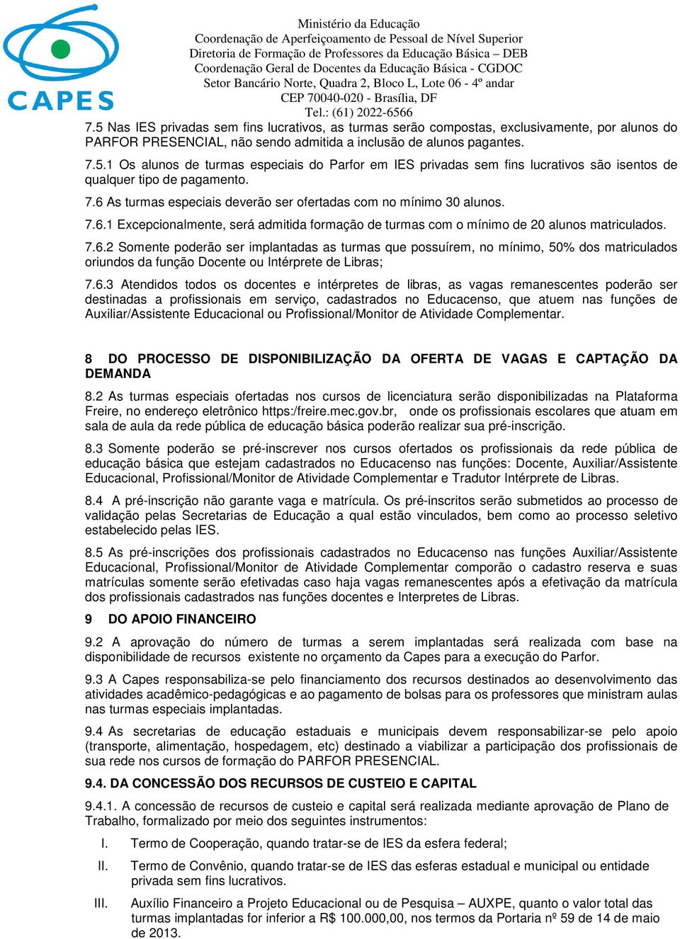 6.3 Atendidos todos os docentes e intérpretes de libras, as vagas remanescentes poderão ser destinadas a profissionais em serviço, cadastrados no Educacenso, que atuem nas funções de