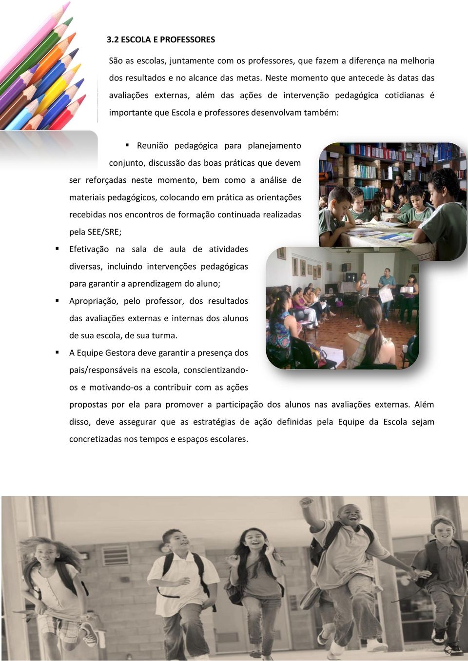 planejamento conjunto, discussão das boas práticas que devem ser reforçadas neste momento, bem como a análise de materiais pedagógicos, colocando em prática as orientações recebidas nos encontros de