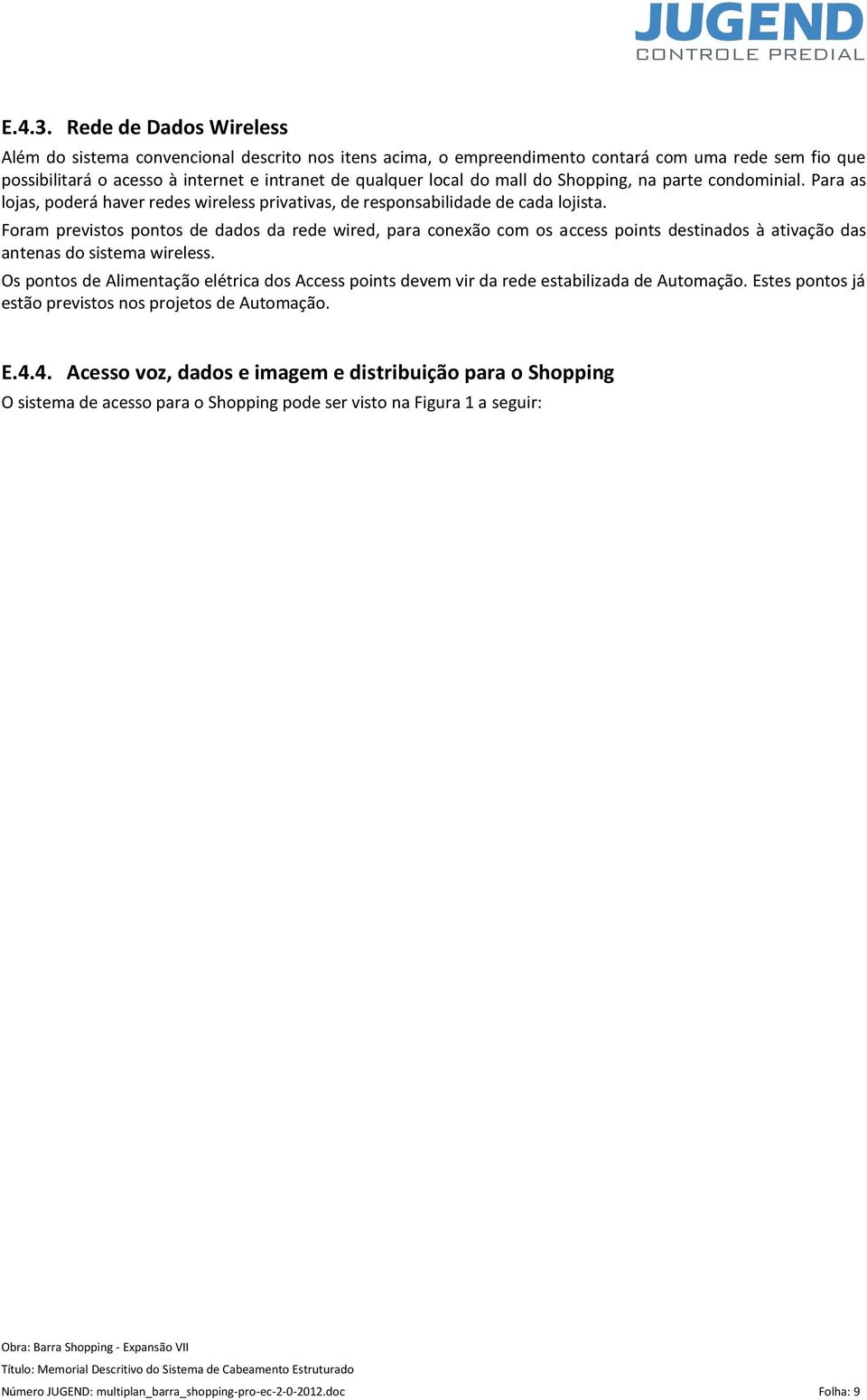 do Shopping, na parte condominial. Para as lojas, poderá haver redes wireless privativas, de responsabilidade de cada lojista.