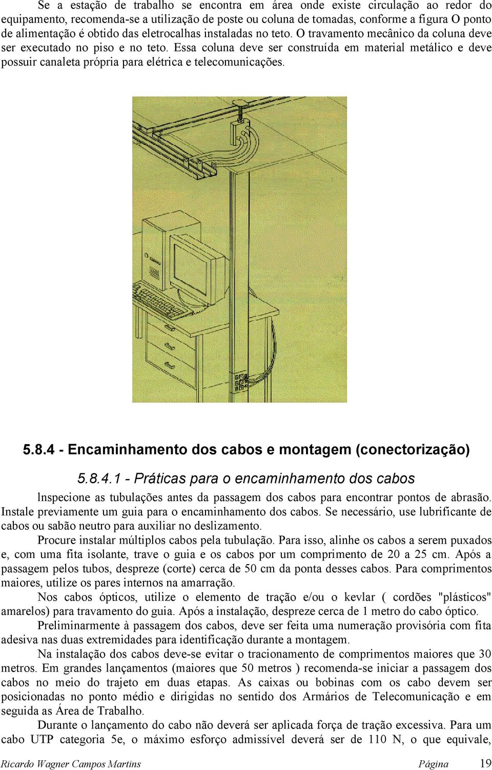 Essa coluna deve ser construída em material metálico e deve possuir canaleta própria para elétrica e telecomunicações. 5.8.4 