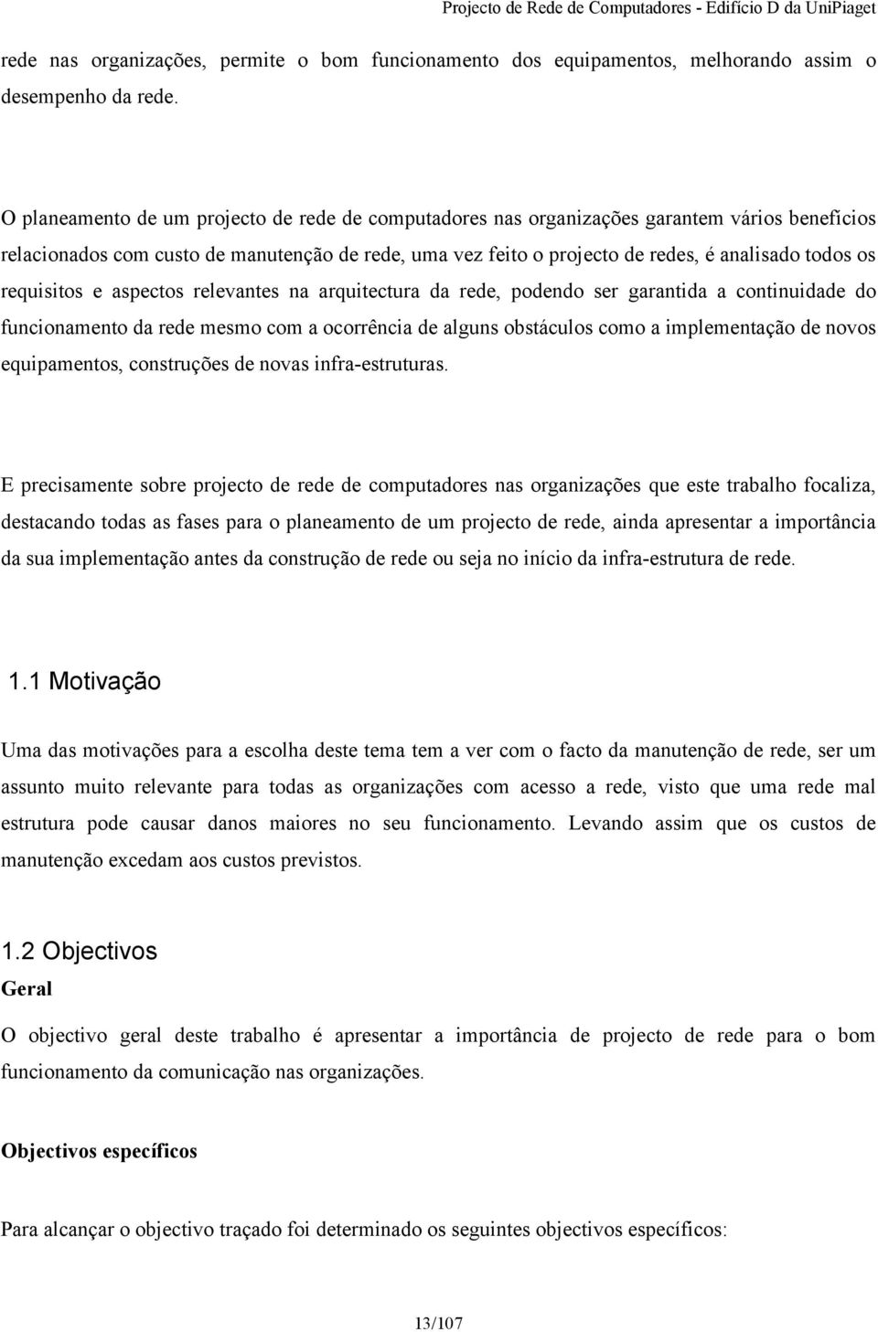 requisitos e aspectos relevantes na arquitectura da rede, podendo ser garantida a continuidade do funcionamento da rede mesmo com a ocorrência de alguns obstáculos como a implementação de novos