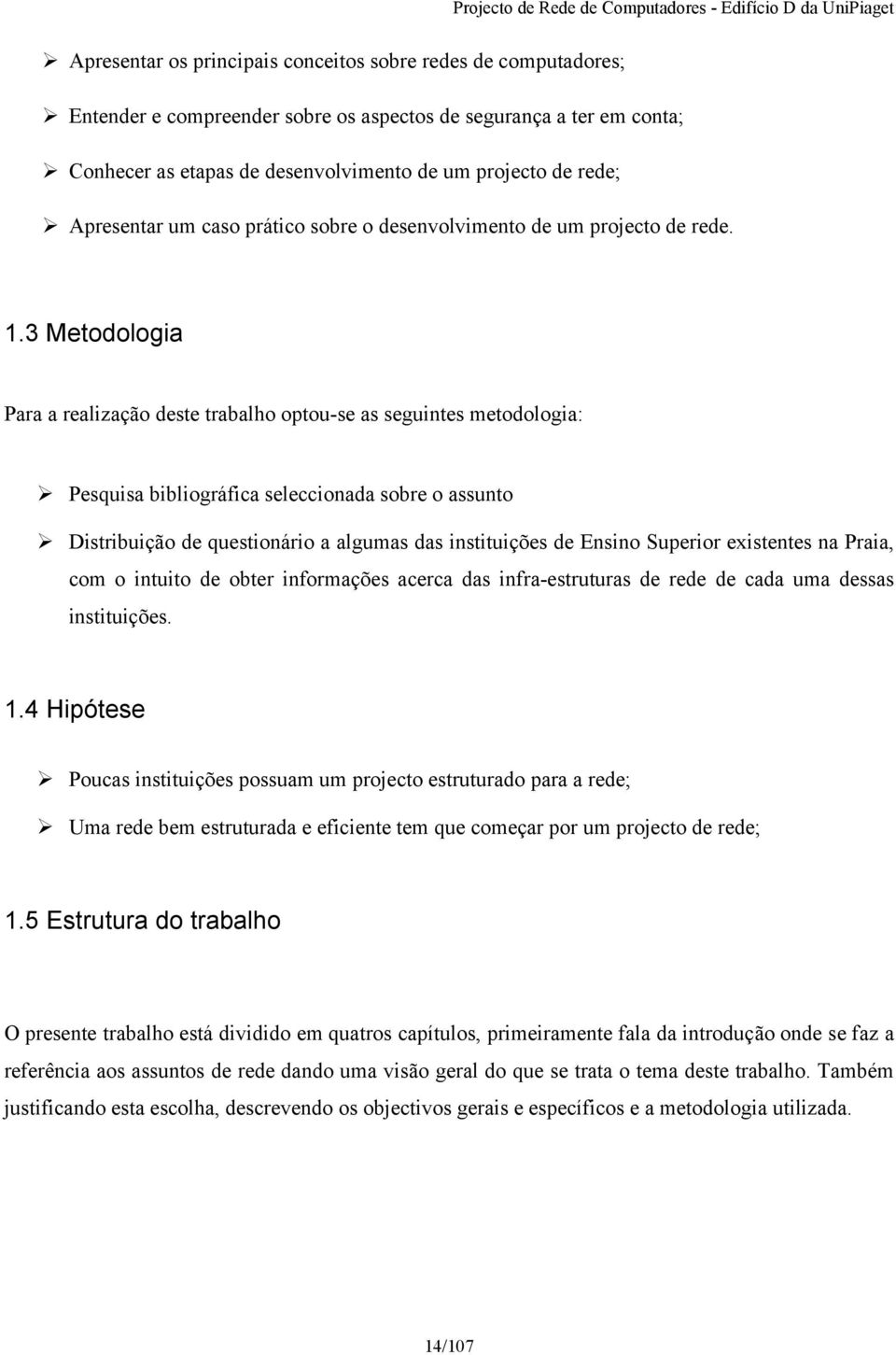 3 Metodologia Para a realização deste trabalho optou-se as seguintes metodologia: Pesquisa bibliográfica seleccionada sobre o assunto Distribuição de questionário a algumas das instituições de Ensino