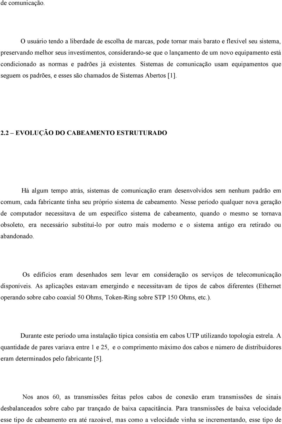 condicionado as normas e padrões já existentes. Sistemas de comunicação usam equipamentos que seguem os padrões, e esses são chamados de Sistemas Abertos [1]. 2.