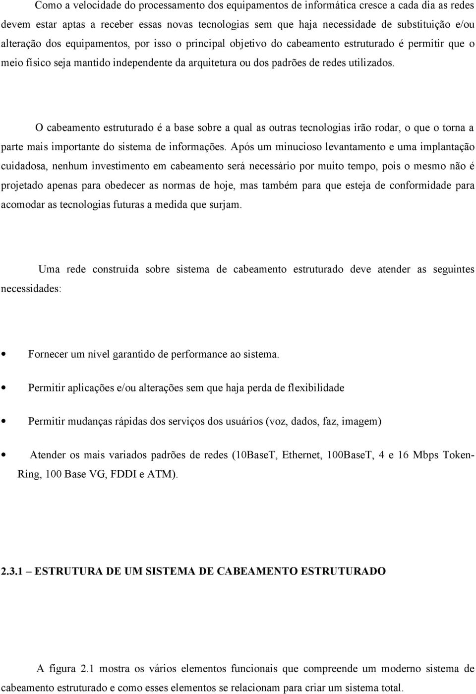 O cabeamento estruturado é a base sobre a qual as outras tecnologias irão rodar, o que o torna a parte mais importante do sistema de informações.