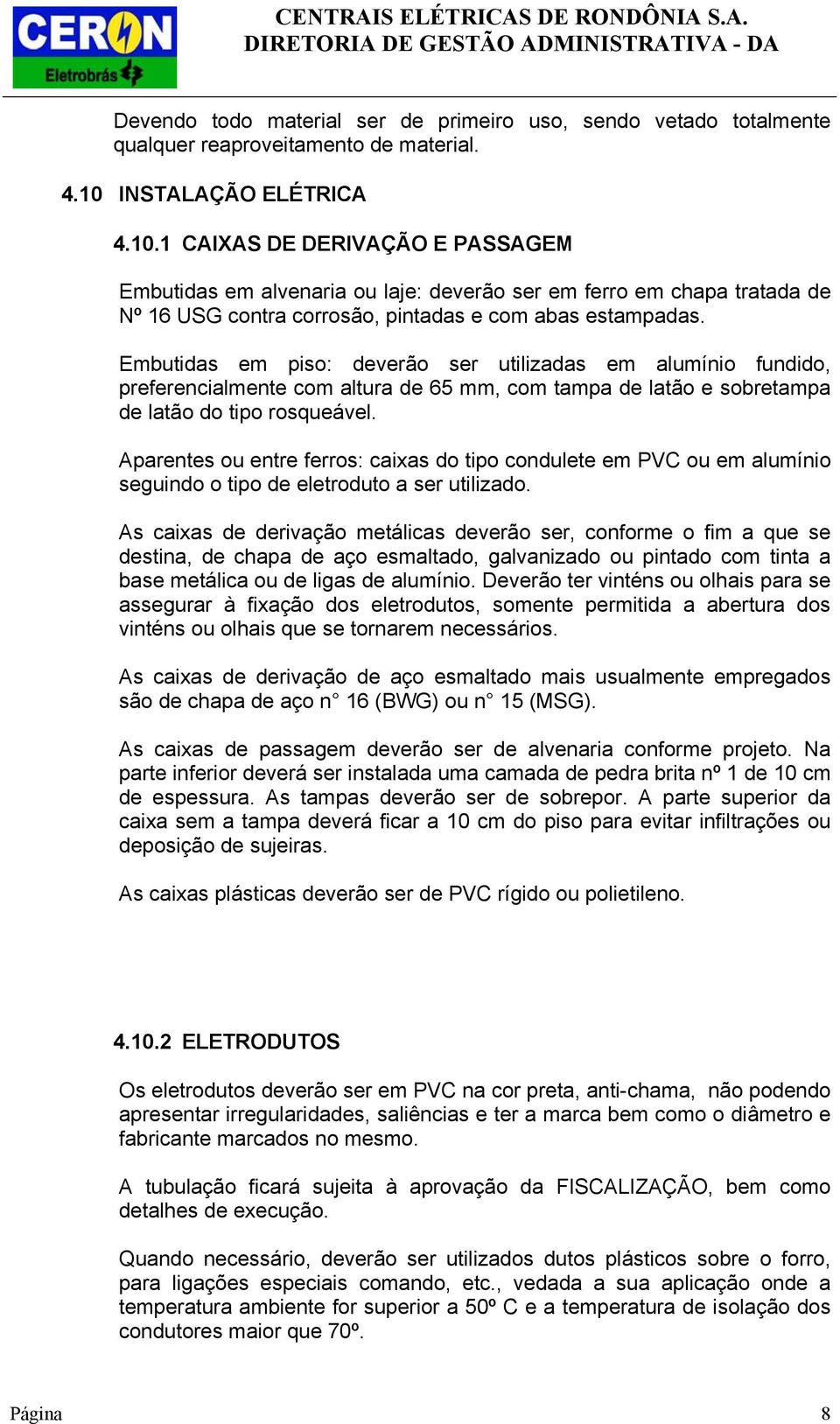 Embutidas em piso: deverão ser utilizadas em alumínio fundido, preferencialmente com altura de 65 mm, com tampa de latão e sobretampa de latão do tipo rosqueável.