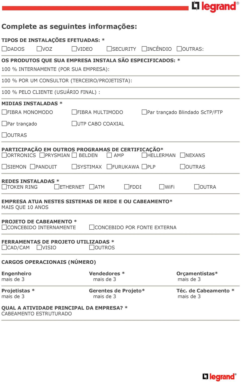 PARTICIPAÇÃO EM OUTROS PROGRAMAS DE CERTIFICAÇÃO* REDES INSTALADAS * TOKEN RING ETHERNET ATM FDDI WiFi OUTRA EMPRESA ATUA NESTES SISTEMAS DE REDE E OU CABEAMENTO* MAIS QUE 10 ANOS PROJETO DE