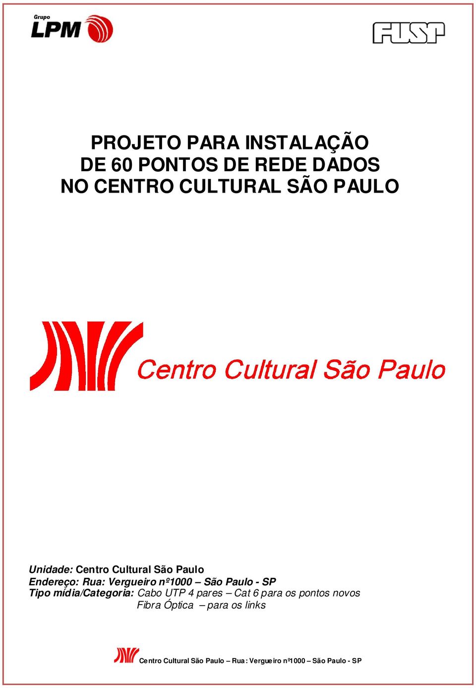 Rua: Vergueiro nº1000 São Paulo - SP Tipo mídia/categoria: Cabo