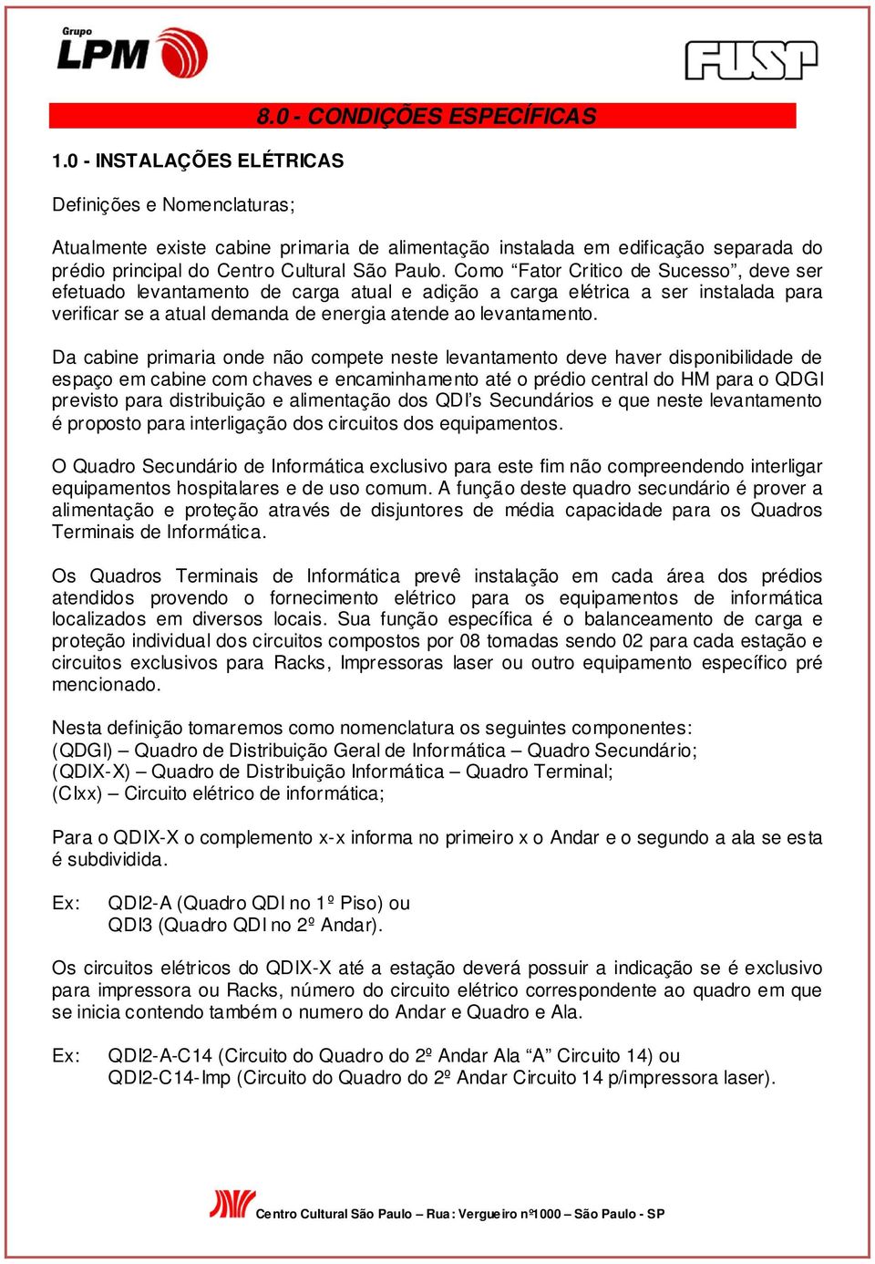 Como Fator Critico de Sucesso, deve ser efetuado levantamento de carga atual e adição a carga elétrica a ser instalada para verificar se a atual demanda de energia atende ao levantamento.