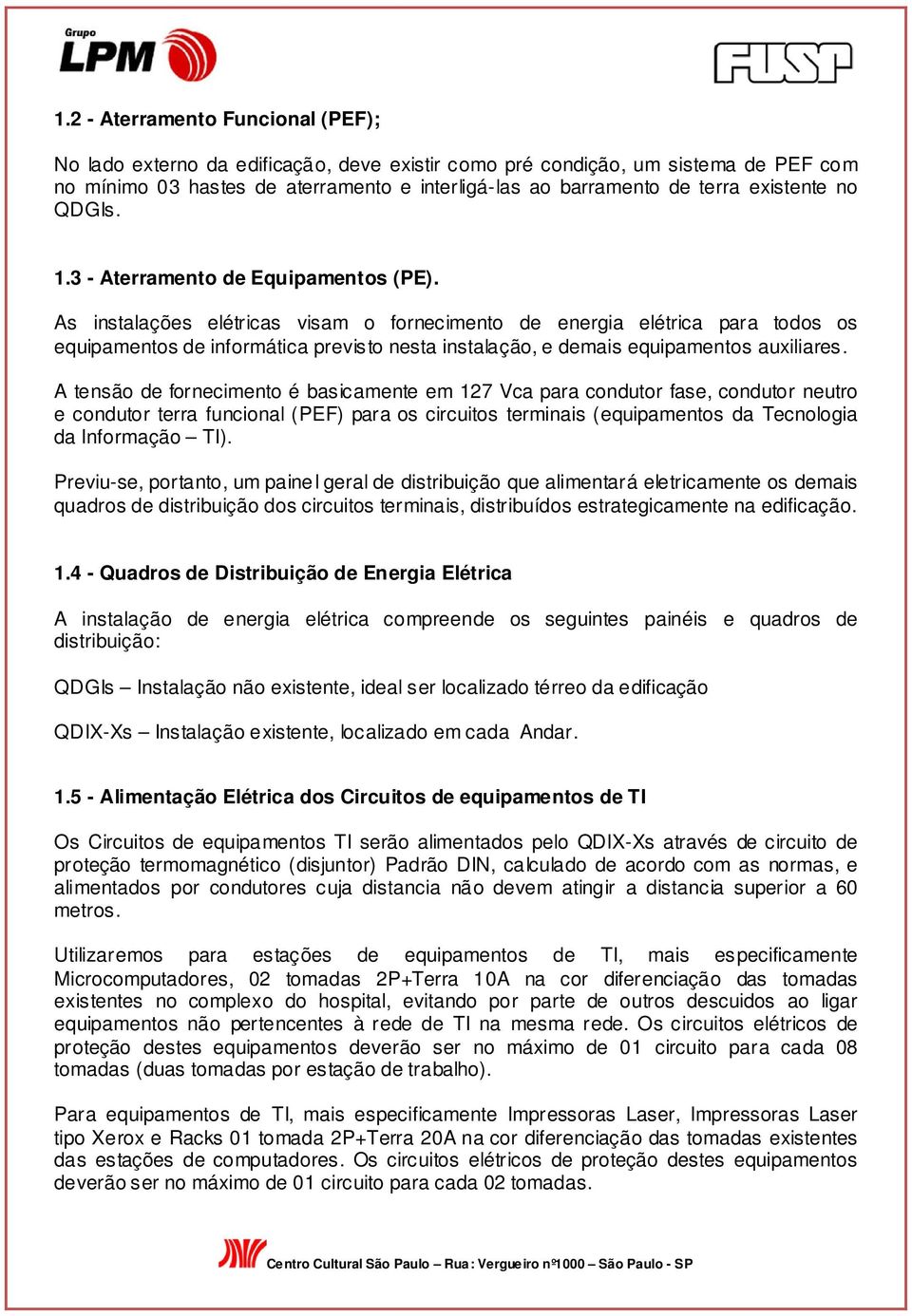 As instalações elétricas visam o fornecimento de energia elétrica para todos os equipamentos de informática previsto nesta instalação, e demais equipamentos auxiliares.