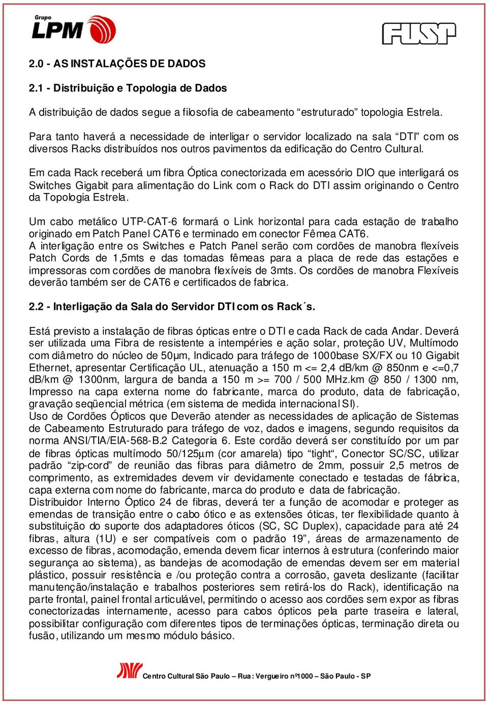 Em cada Rack receberá um fibra Óptica conectorizada em acessório DIO que interligará os Switches Gigabit para alimentação do Link com o Rack do DTI assim originando o Centro da Topologia Estrela.