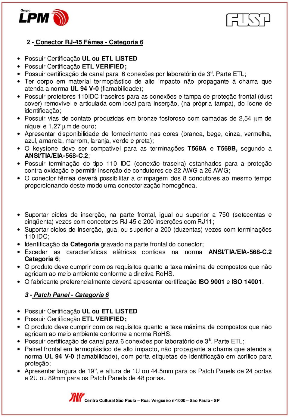 proteção frontal (dust cover) removível e articulada com local para inserção, (na própria tampa), do ícone de identificação; Possuir vias de contato produzidas em bronze fosforoso com camadas de 2,54