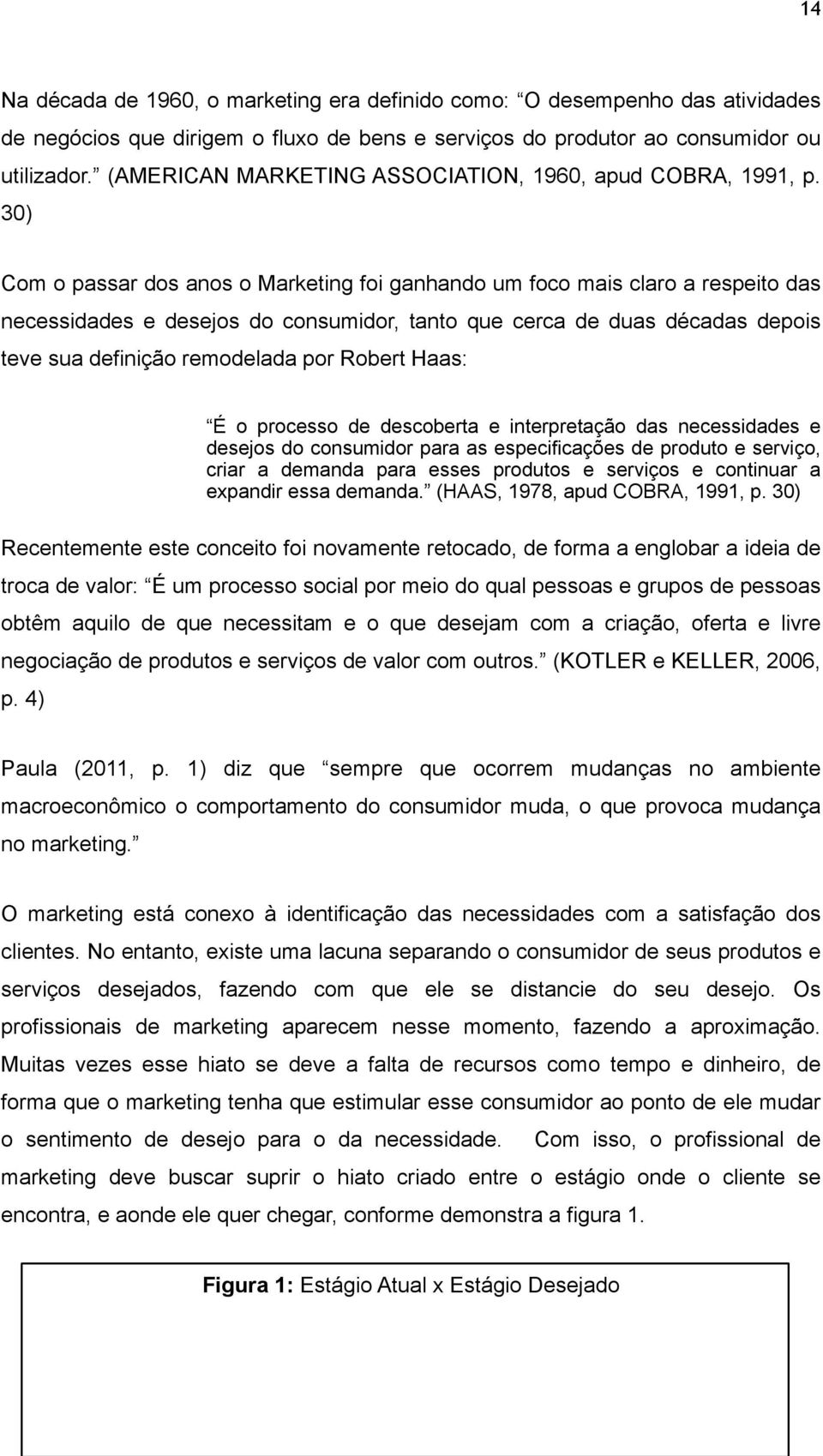 30) Com o passar dos anos o Marketing foi ganhando um foco mais claro a respeito das necessidades e desejos do consumidor, tanto que cerca de duas décadas depois teve sua definição remodelada por