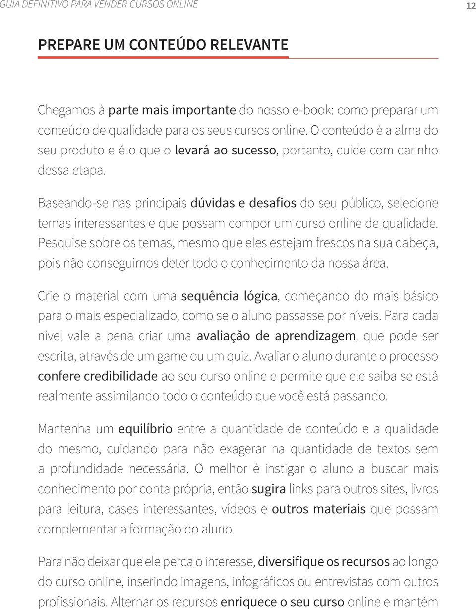 Baseando-se nas principais dúvidas e desafios do seu público, selecione temas interessantes e que possam compor um curso online de qualidade.