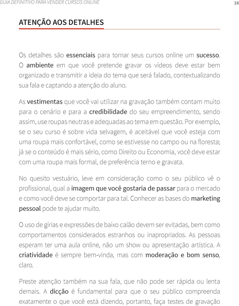 As vestimentas que você vai utilizar na gravação também contam muito para o cenário e para a credibilidade do seu empreendimento, sendo assim, use roupas neutras e adequadas ao tema em questão.