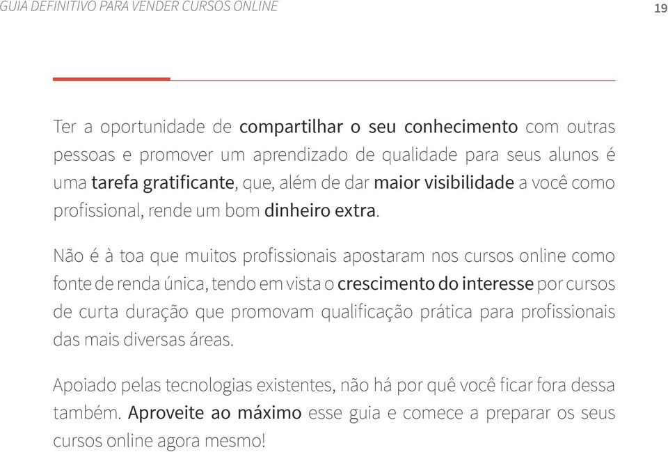 Não é à toa que muitos profissionais apostaram nos cursos online como fonte de renda única, tendo em vista o crescimento do interesse por cursos de curta duração que promovam