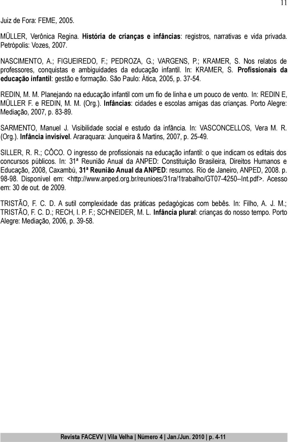 37-54. REDIN, M. M. Planejando na educação infantil com um fio de linha e um pouco de vento. In: REDIN E, MÜLLER F. e REDIN, M. M. (Org.). Infâncias: cidades e escolas amigas das crianças.