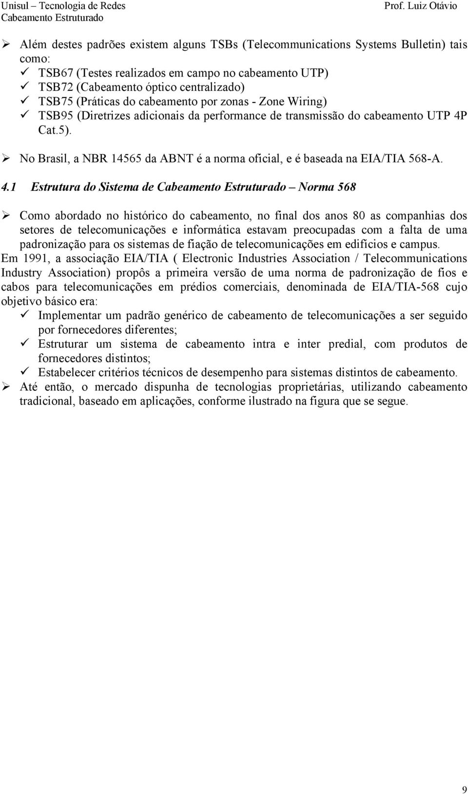 No Brasil, a NBR 14565 da ABNT é a norma oficial, e é baseada na EIA/TIA 568-A. 4.