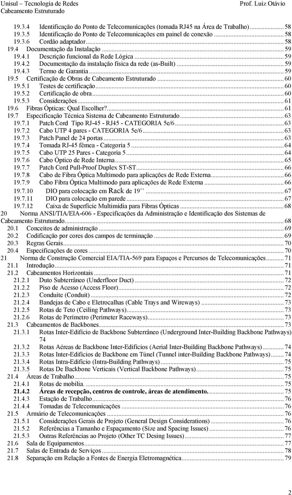 ..59 19.5 Certificação de Obras de Cabeamento Estruturado...60 19.5.1 Testes de certificação...60 19.5.2 Certificação de obra...60 19.5.3 Considerações...61 19.