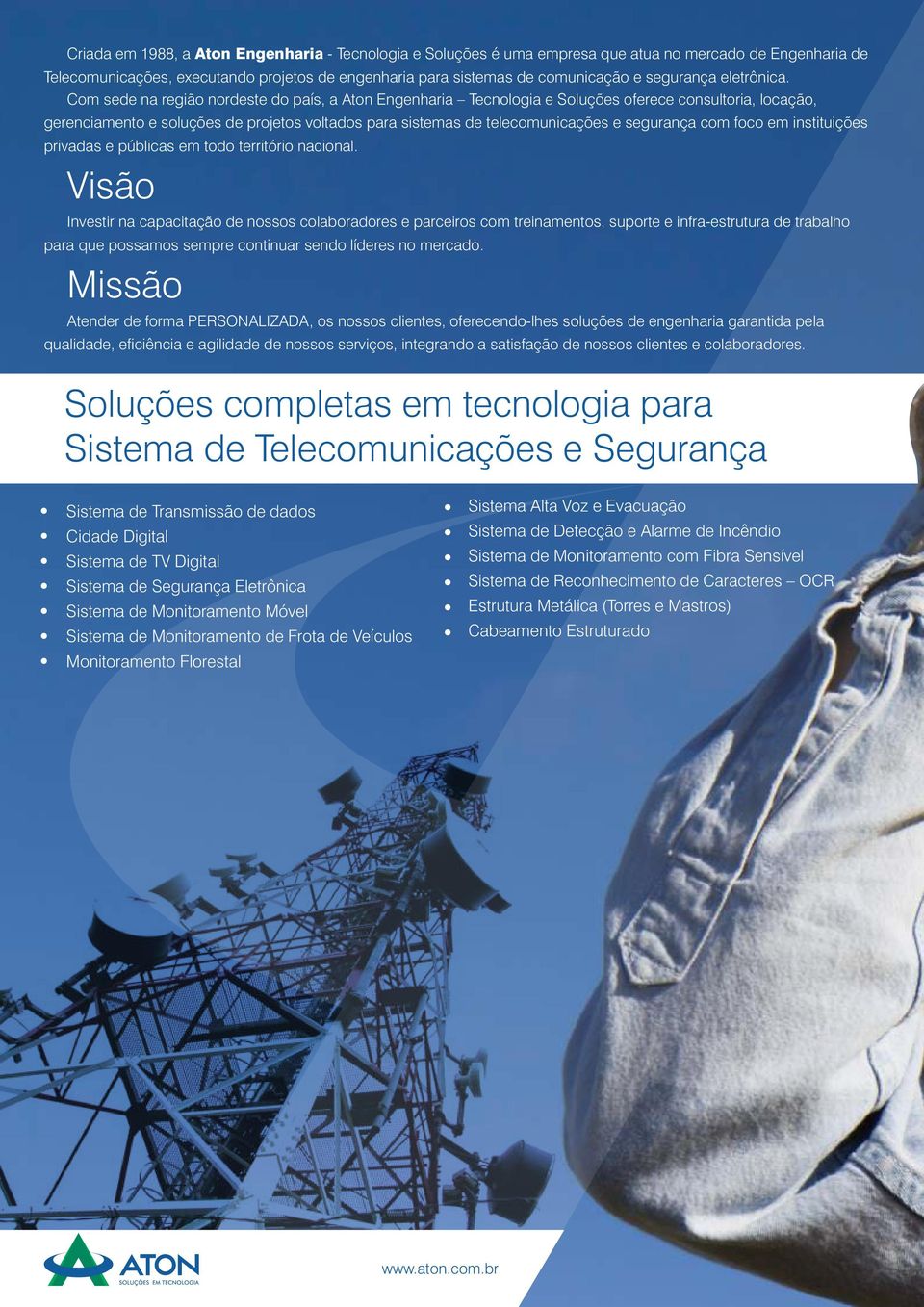 Com sede na região nordeste do país, a Aton Engenharia Tecnologia e Soluções oferece consultoria, locação, gerenciamento e soluções de projetos voltados para sistemas de telecomunicações e segurança