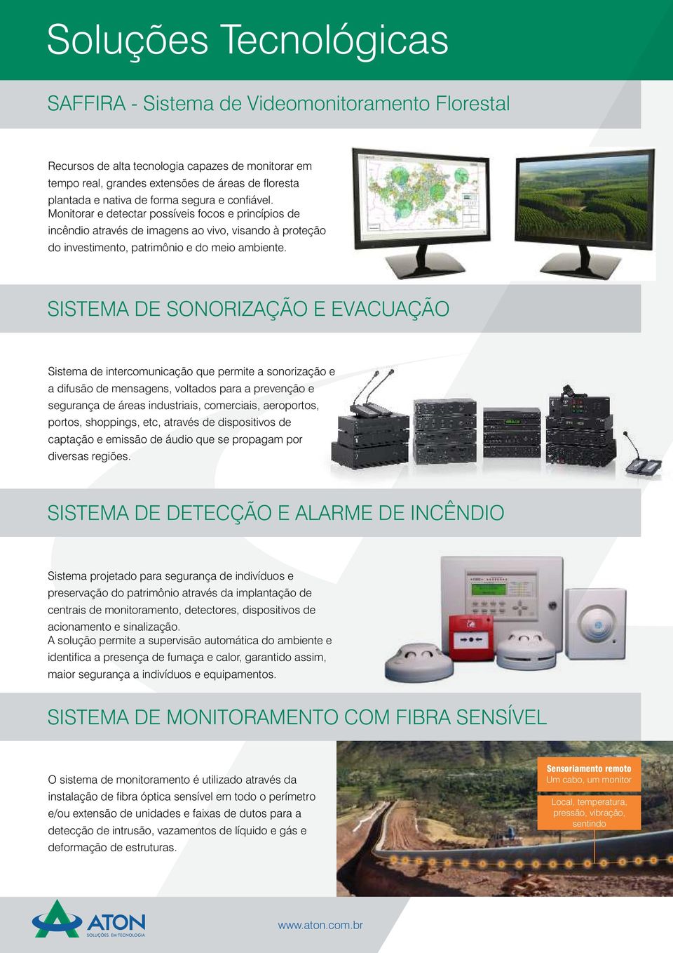 SISTEMA DE SONORIZAÇÃO E EVACUAÇÃO Sistema de intercomunicação que permite a sonorização e a difusão de mensagens, voltados para a prevenção e segurança de áreas industriais, comerciais, aeroportos,