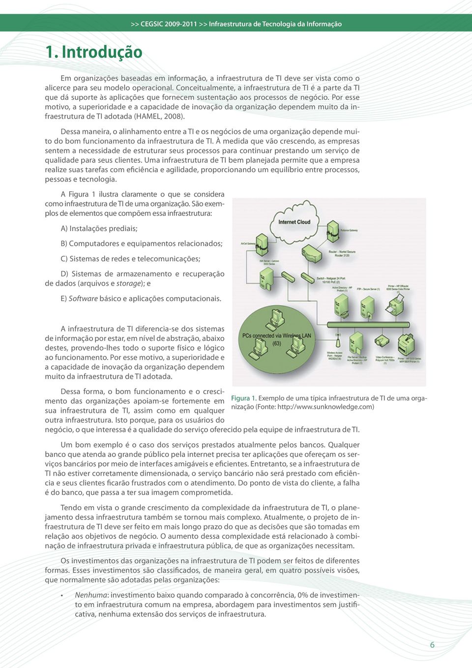 Por esse motivo, a superioridade e a capacidade de inovação da organização dependem muito da infraestrutura de TI adotada (HAMEL, 2008).