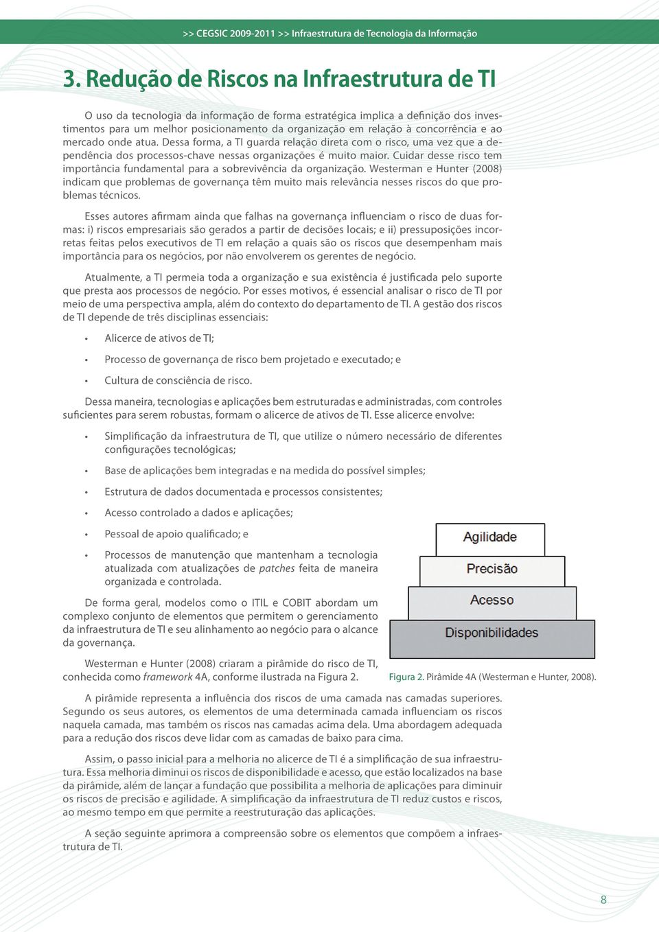 Cuidar desse risco tem importância fundamental para a sobrevivência da organização.