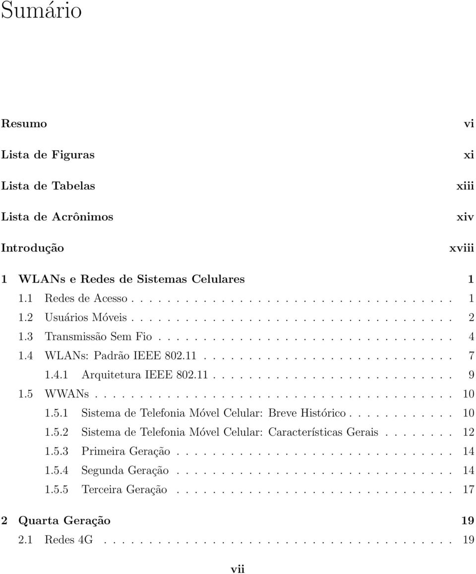 5 WWANs........................................ 10 1.5.1 Sistema de Telefonia Móvel Celular: Breve Histórico............ 10 1.5.2 Sistema de Telefonia Móvel Celular: Características Gerais........ 12 1.