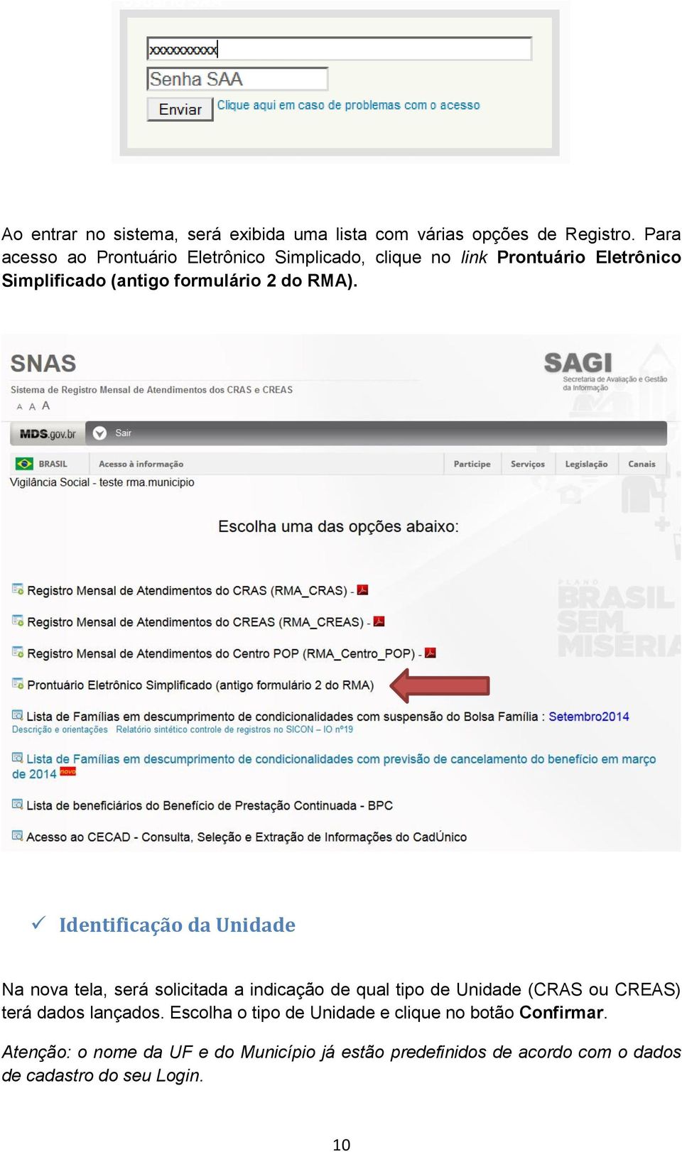 RMA). Identificação da Unidade Na nova tela, será solicitada a indicação de qual tipo de Unidade (CRAS ou CREAS) terá dados