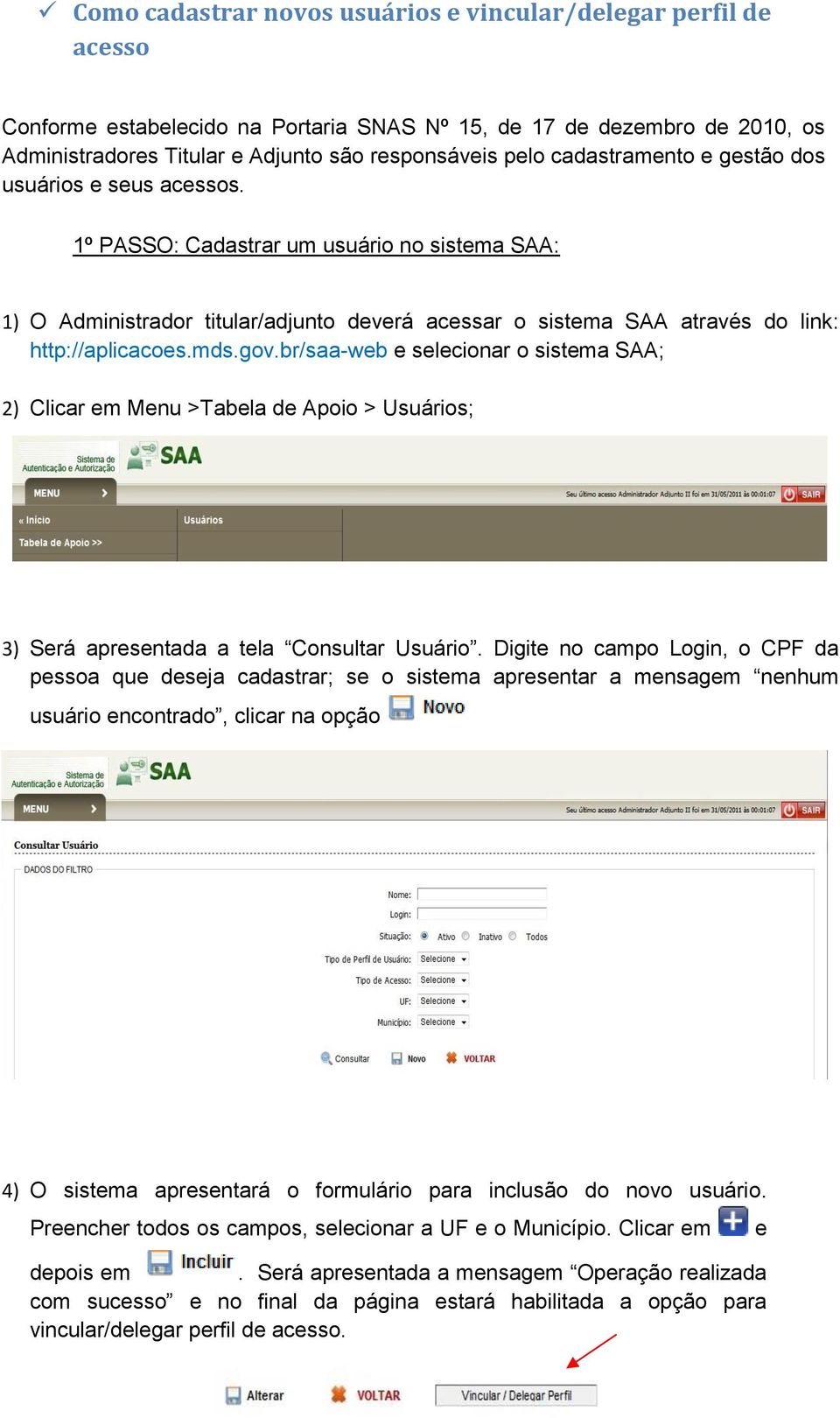 mds.gov.br/saa-web e selecionar o sistema SAA; 2) Clicar em Menu >Tabela de Apoio > Usuários; 3) Será apresentada a tela Consultar Usuário.