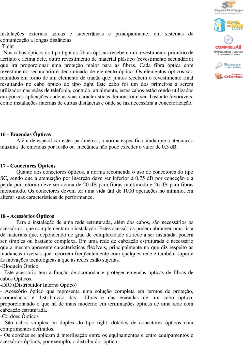 proporcionar uma proteção maior para as fibras. Cada fibra óptica com revestimento secundário é denominado de elemento óptico.