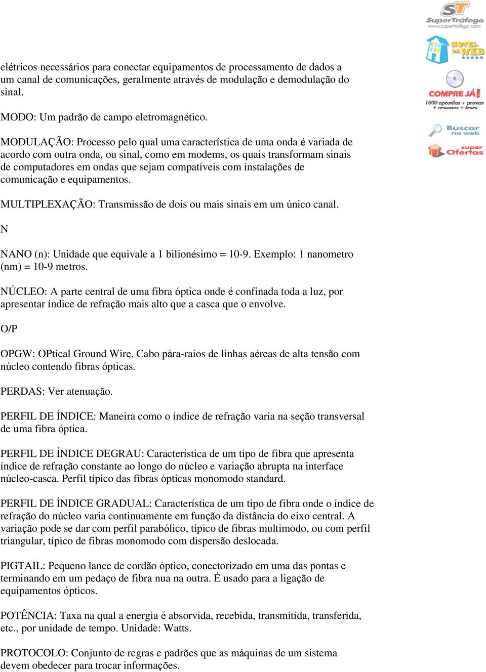 com instalações de comunicação e equipamentos. MULTIPLEXAÇÃO: Transmissão de dois ou mais sinais em um único canal. N NANO (n): Unidade que equivale a 1 bilionésimo = 10-9.