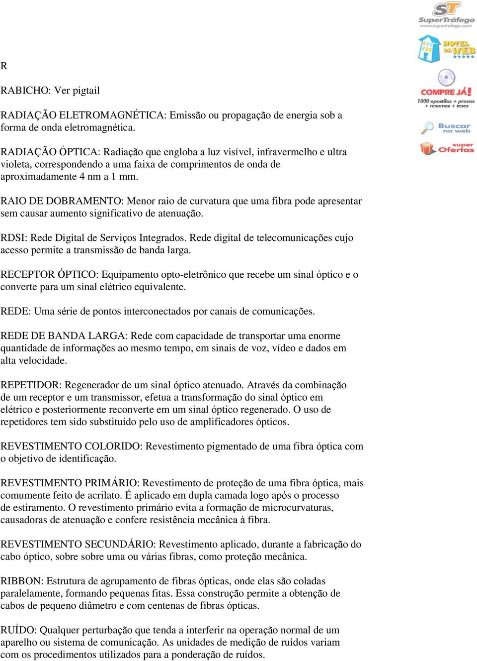 RAIO DE DOBRAMENTO: Menor raio de curvatura que uma fibra pode apresentar sem causar aumento significativo de atenuação. RDSI: Rede Digital de Serviços Integrados.