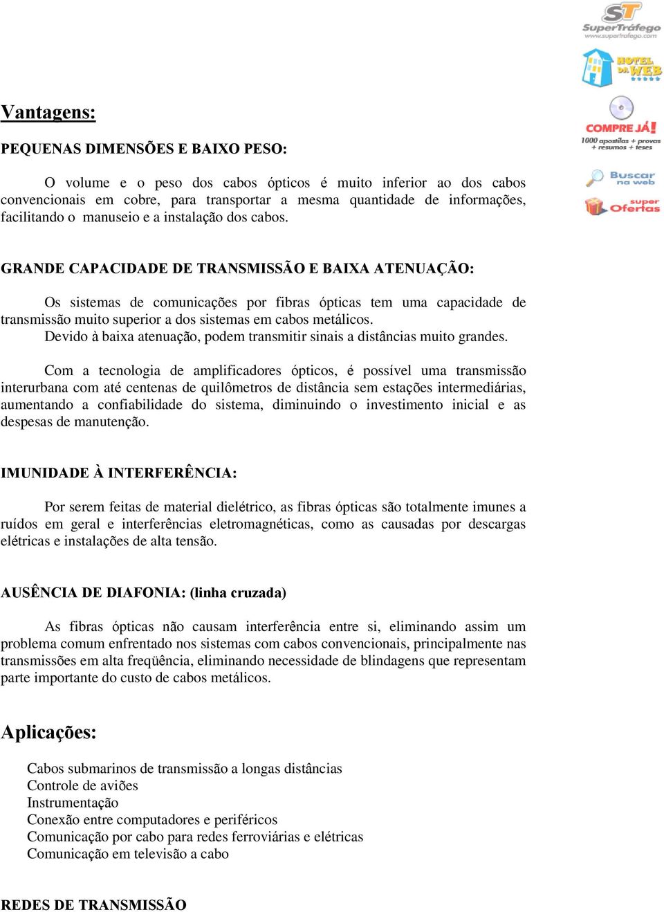 GRANDE CAPACIDADE DE TRANSMISSÃO E BAIXA ATENUAÇÃO: Os sistemas de comunicações por fibras ópticas tem uma capacidade de transmissão muito superior a dos sistemas em cabos metálicos.