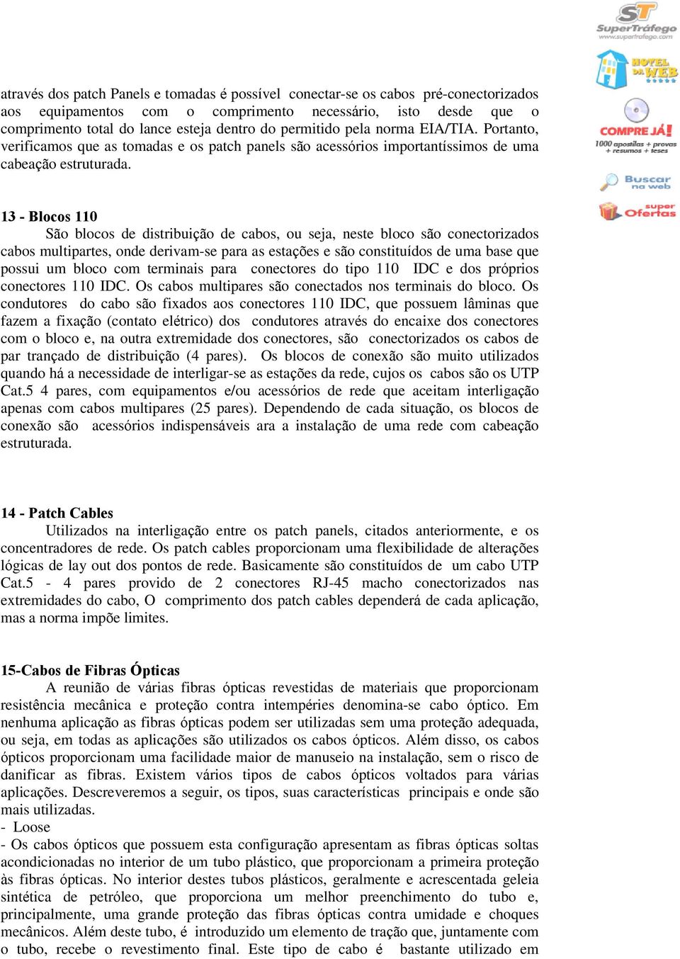 13 - Blocos 110 São blocos de distribuição de cabos, ou seja, neste bloco são conectorizados cabos multipartes, onde derivam-se para as estações e são constituídos de uma base que possui um bloco com