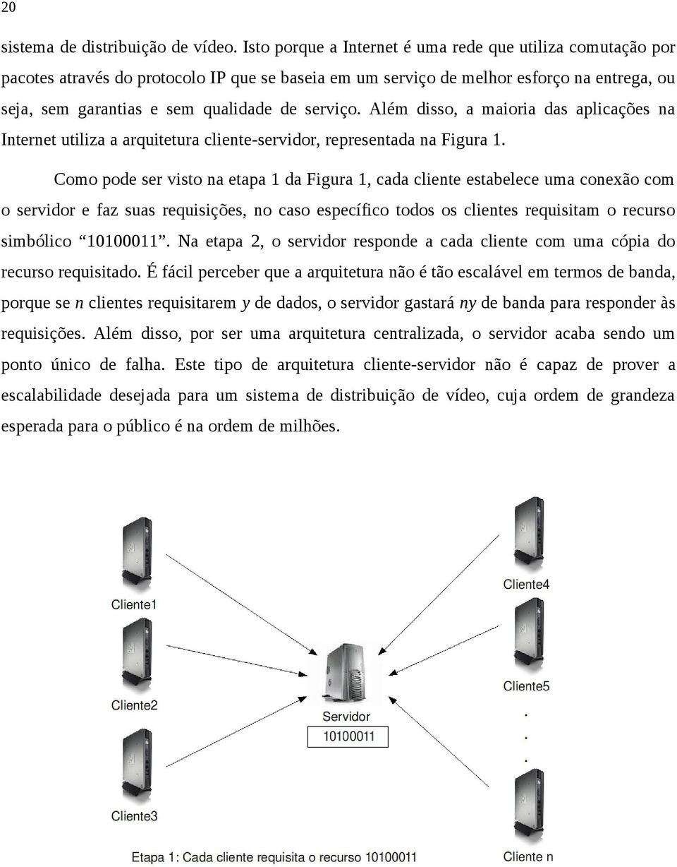 Além disso, a maioria das aplicações na Internet utiliza a arquitetura cliente-servidor, representada na Figura 1.