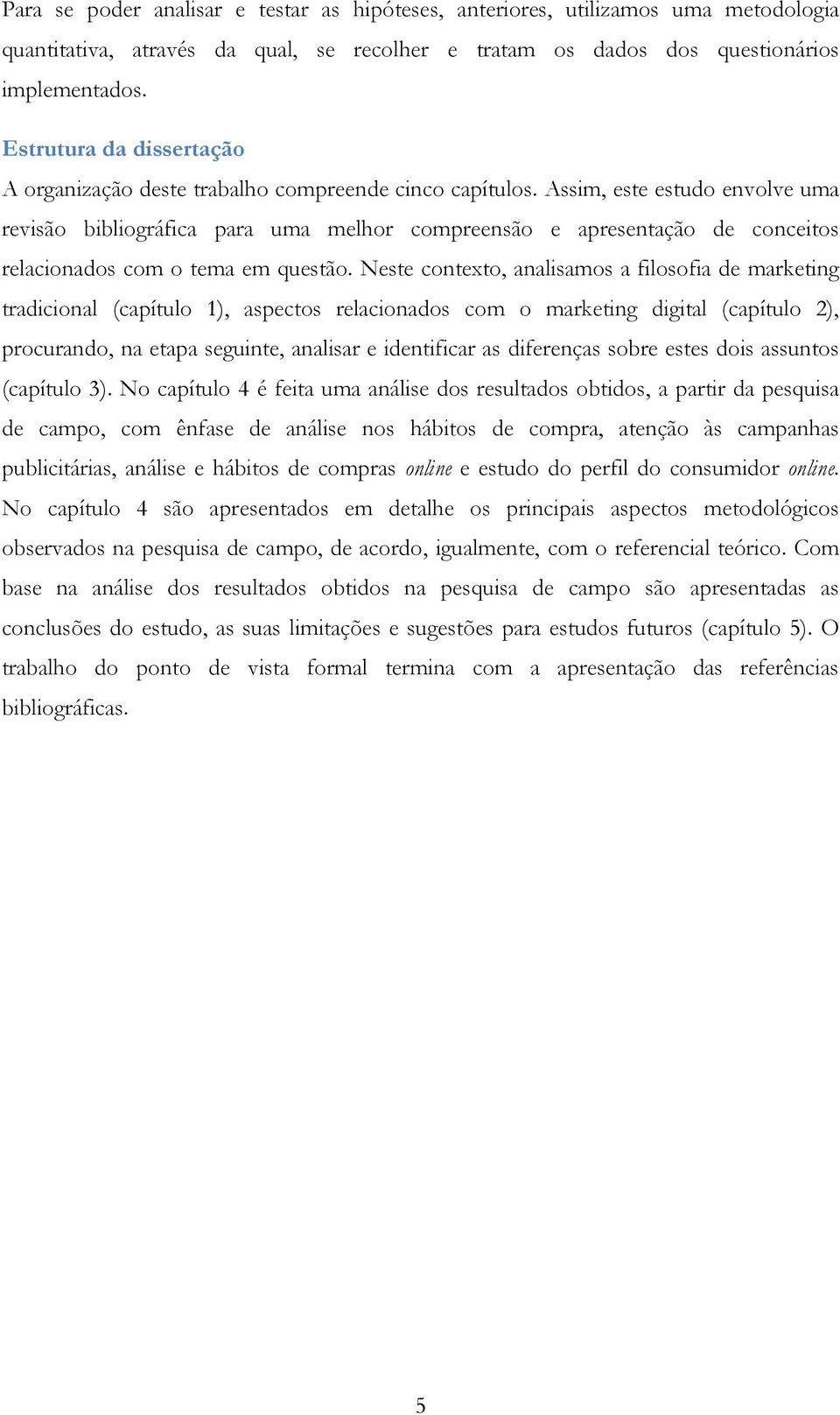 Assim, este estudo envolve uma revisão bibliográfica para uma melhor compreensão e apresentação de conceitos relacionados com o tema em questão.