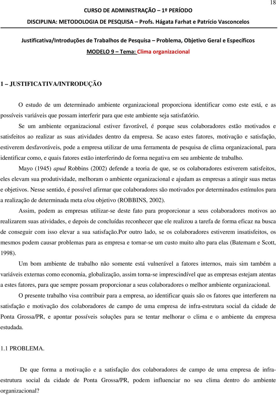 Se acaso estes fatores, motivação e satisfação, estiverem desfavoráveis, pode a empresa utilizar de uma ferramenta de pesquisa de clima organizacional, para identificar como, e quais fatores estão