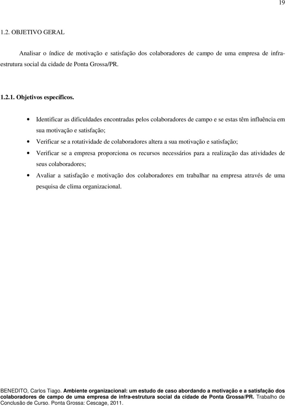 satisfação; Verificar se a empresa proporciona os recursos necessários para a realização das atividades de seus colaboradores; Avaliar a satisfação e motivação dos colaboradores em trabalhar na