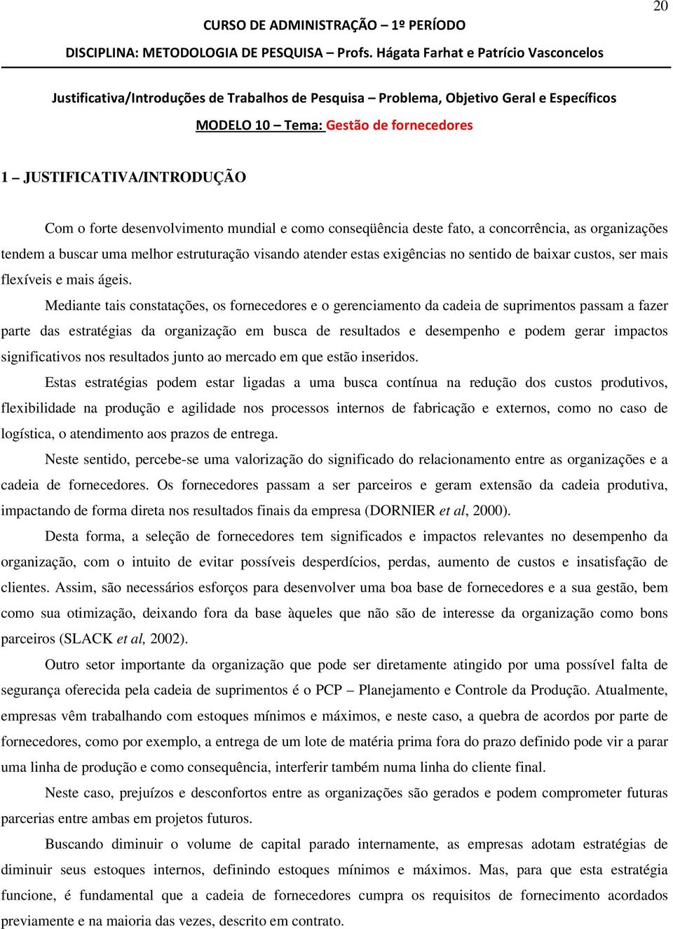 Mediante tais constatações, os fornecedores e o gerenciamento da cadeia de suprimentos passam a fazer parte das estratégias da organização em busca de resultados e desempenho e podem gerar impactos