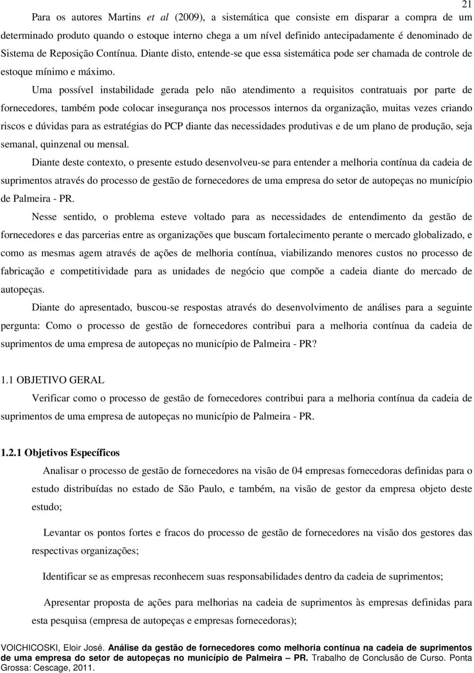 Uma possível instabilidade gerada pelo não atendimento a requisitos contratuais por parte de fornecedores, também pode colocar insegurança nos processos internos da organização, muitas vezes criando