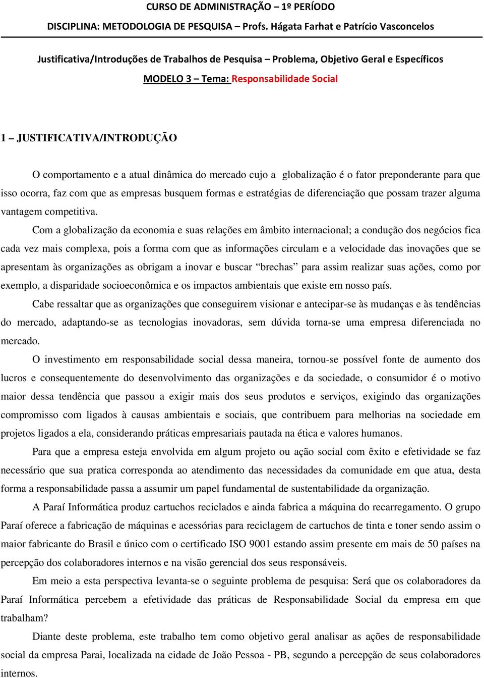 Com a globalização da economia e suas relações em âmbito internacional; a condução dos negócios fica cada vez mais complexa, pois a forma com que as informações circulam e a velocidade das inovações