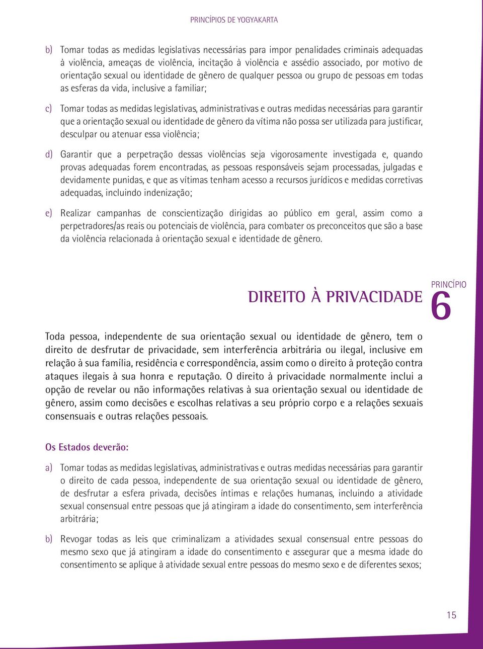 necessárias para garantir que a orientação sexual ou identidade de gênero da vítima não possa ser utilizada para justificar, desculpar ou atenuar essa violência; d) Garantir que a perpetração dessas