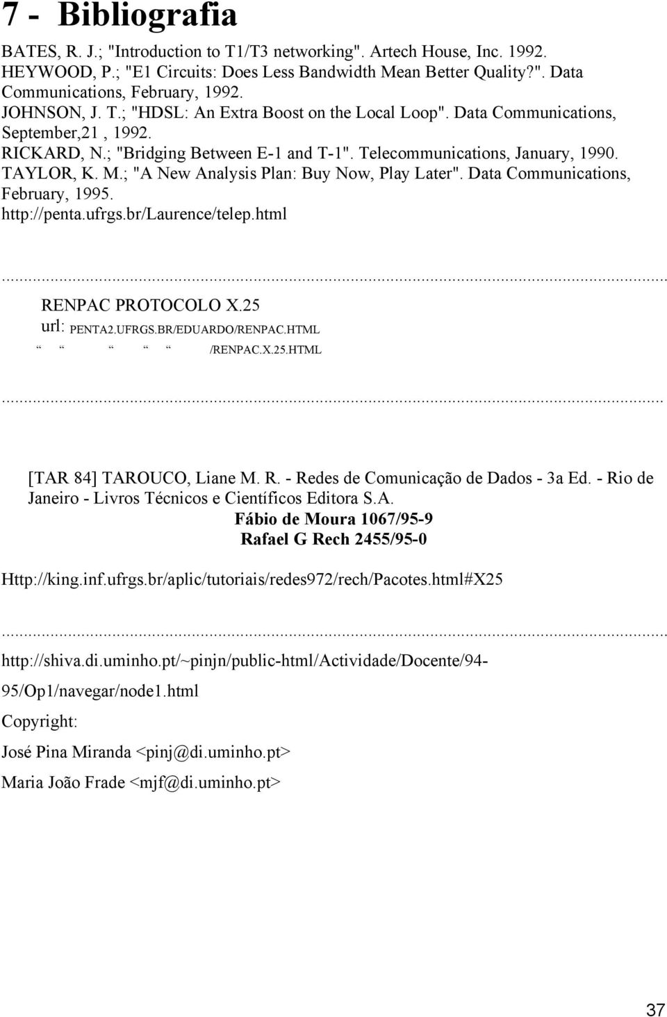 ; "A New Analysis Plan: Buy Now, Play Later". Data Communications, February, 1995. http://penta.ufrgs.br/laurence/telep.html... RENPAC PROTOCOLO X.25 url: PENTA2.UFRGS.BR/EDUARDO/RENPAC.HTML /RENPAC.